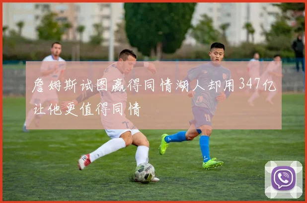 詹姆斯试图赢得同情湖人却用347亿让他更值得同情