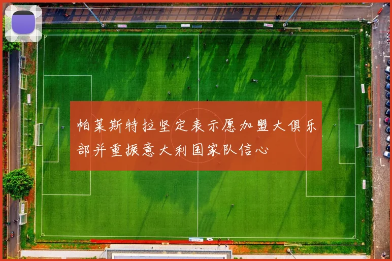帕莱斯特拉坚定表示愿加盟大俱乐部并重振意大利国家队信心
